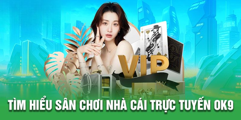 Tìm hiểu sân chơi nhà cái trực tuyến OK9