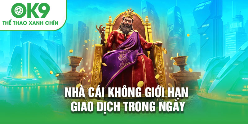 Nhà cái không giới hạn giao dịch trong ngày