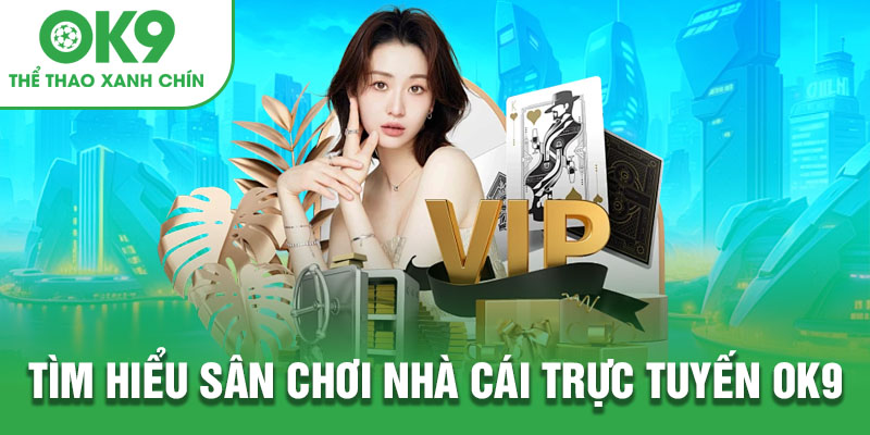 Tìm hiểu sân chơi nhà cái trực tuyến OK9