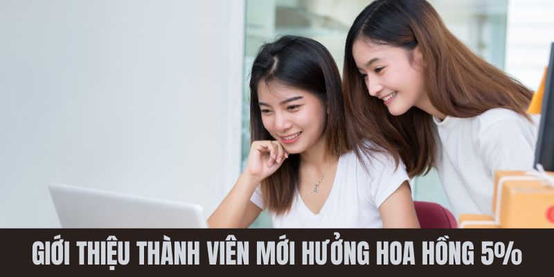 Giới thiệu thành viên mới hưởng hoa hồng 5%