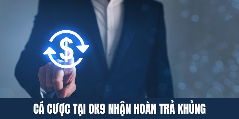 Cá cược tại OK9 nhận hoàn trả khủng