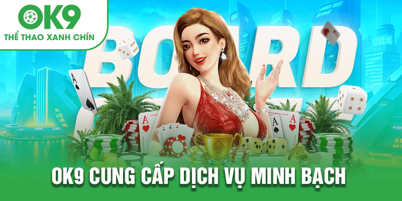 OK9 cung cấp dịch vụ minh bạch 