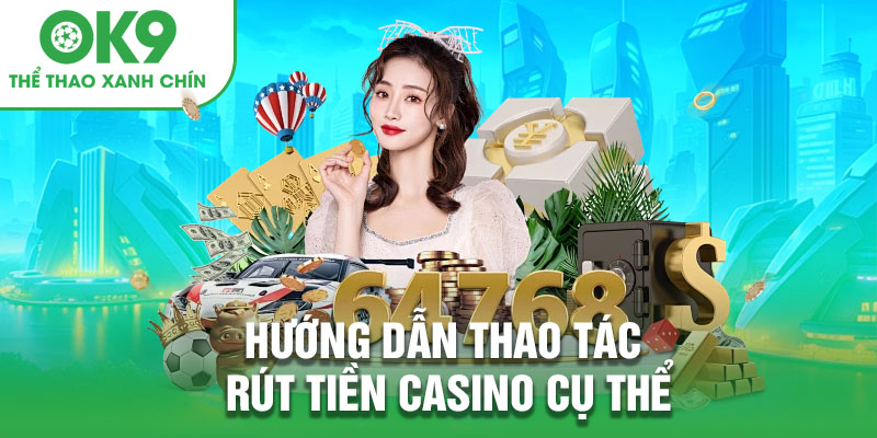 Hướng dẫn thao tác rút tiền casino cụ thể